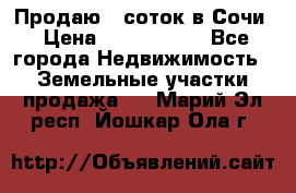 Продаю 6 соток в Сочи › Цена ­ 1 000 000 - Все города Недвижимость » Земельные участки продажа   . Марий Эл респ.,Йошкар-Ола г.